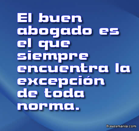 El buen abogado es el que siempre encuentra .... Frases. El buen abogado es el que siempre encuentra .... Frases.