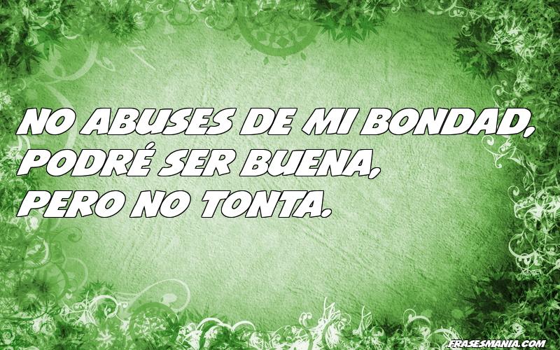 No abuses de mi bondad, podré ser buena,. Frases.
