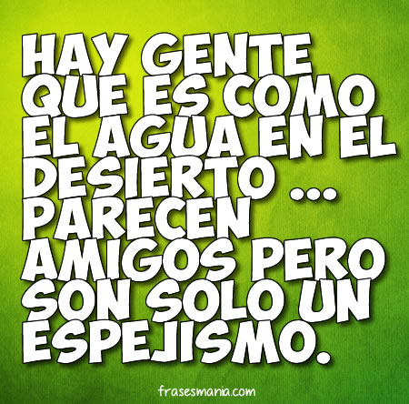 Imagenes Para Amigos Malos | hay gente que es como el agua en el desierto frases Imagenes Para Amigos Malos | hay gente que es como el agua en el desierto frases