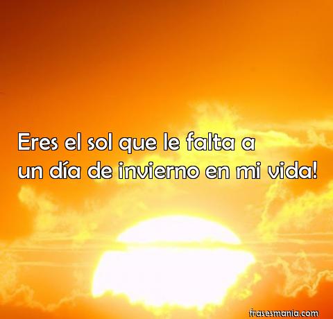 Eres el sol que le falta a un día de. Frases.