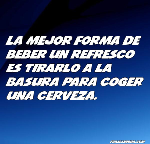 La mejor forma de beber un refresco es. Frases.