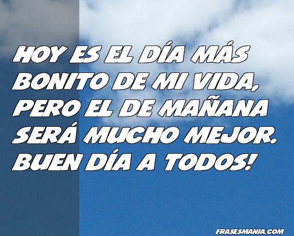 Hoy es el día más bonito de mi vida, pero el. Frases.
