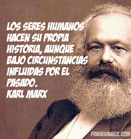 Los seres humanos hacen su propia historia,. Frases.