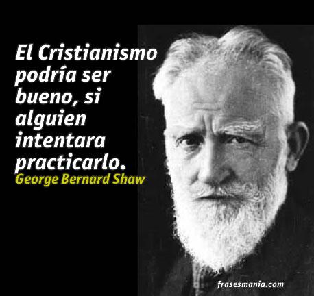 El Cristianismo podría ser bueno, si alguien. Frases.