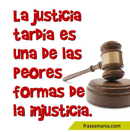 La justicia tardía es una de las peores formas de la injusticia